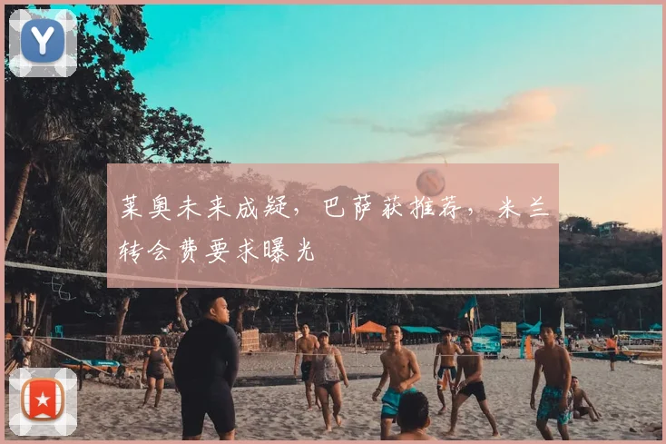 莱奥未来成疑，巴萨获推荐，米兰转会费要求曝光
