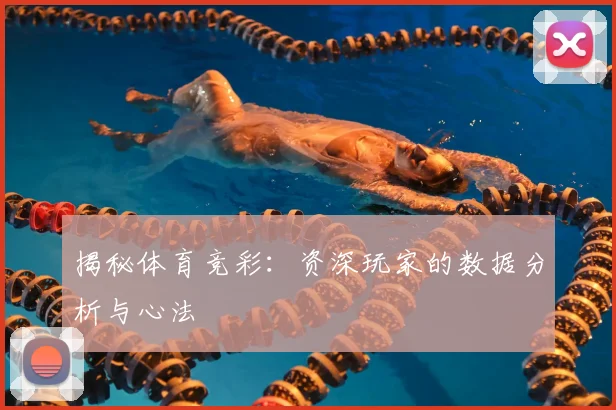 揭秘体育竞彩：资深玩家的数据分析与心法