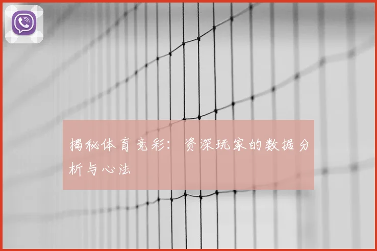 揭秘体育竞彩:资深玩家的数据分析与心法
